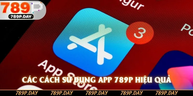 Các cách sử dụng app 789P hiệu quả Các cách sử dụng app 789P hiệu quả