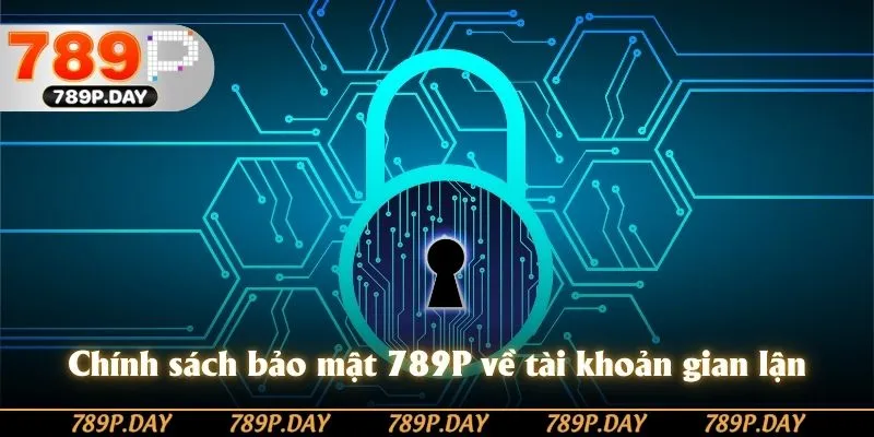 Chính sách bảo mật 789P về tài khoản vi phạm quy định Chính sách bảo mật 789P về tài khoản vi phạm quy định