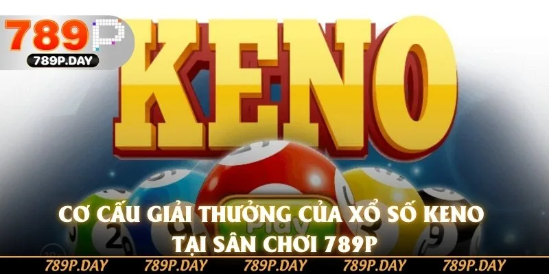 Cơ cấu giải thưởng của xổ số Keno tại sân chơi 789P Cơ cấu giải thưởng của xổ số Keno tại sân chơi 789P