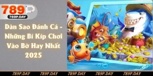 Dàn Sao Đánh Cá - Những Bí Kíp Chơi Vào Bờ Hay Nhất 2025