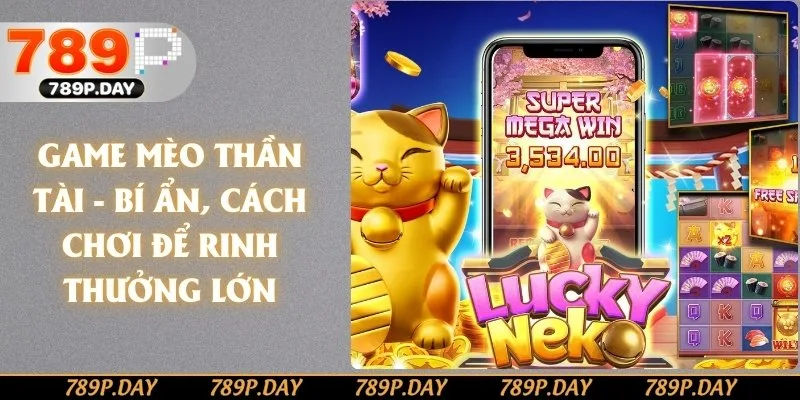Game Mèo Thần Tài - Bí Ẩn, Cách Chơi Để Rinh Thưởng Lớn