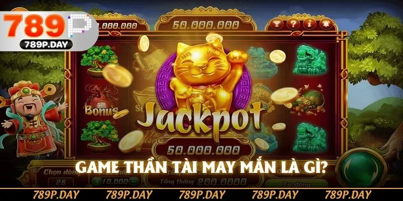 Game thần tài may mắn là gì? Game thần tài may mắn là gì?