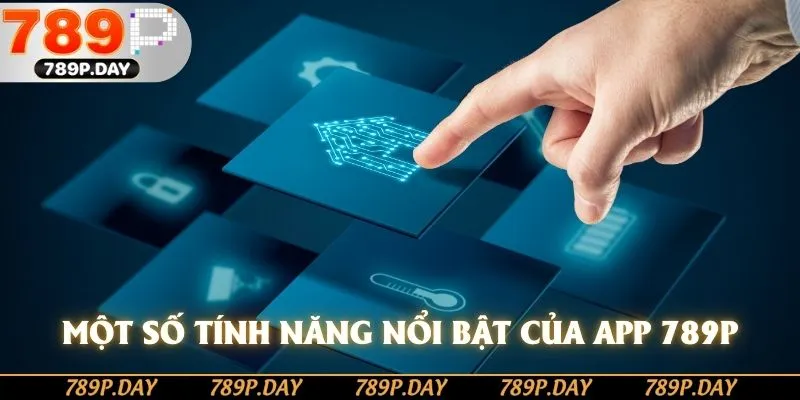 Một số tính năng nổi bật của app 789P Một số tính năng nổi bật của app 789P