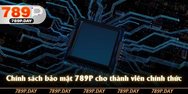 Nội dung chính sách bảo mật 789P cho thành viên chính thức Nội dung chính sách bảo mật 789P cho thành viên chính thức