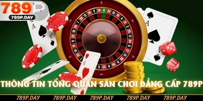 Thông tin tổng quan sân chơi đẳng cấp 789P Thông tin tổng quan sân chơi đẳng cấp 789P