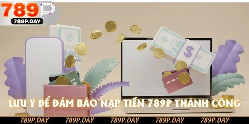Các lưu ý để đảm bảo nạp tiền 789P thành công Các lưu ý để đảm bảo nạp tiền 789P thành công