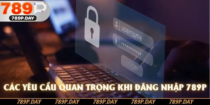 Các yêu cầu quan trọng khi đăng nhập 789P Các yêu cầu quan trọng khi đăng nhập 789P