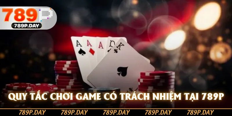 Quy tắc chơi game có trách nhiệm tại 789P Quy tắc chơi game có trách nhiệm tại 789P